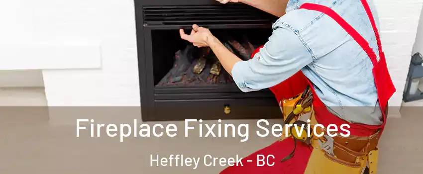  Fireplace Fixing Services Heffley Creek - BC