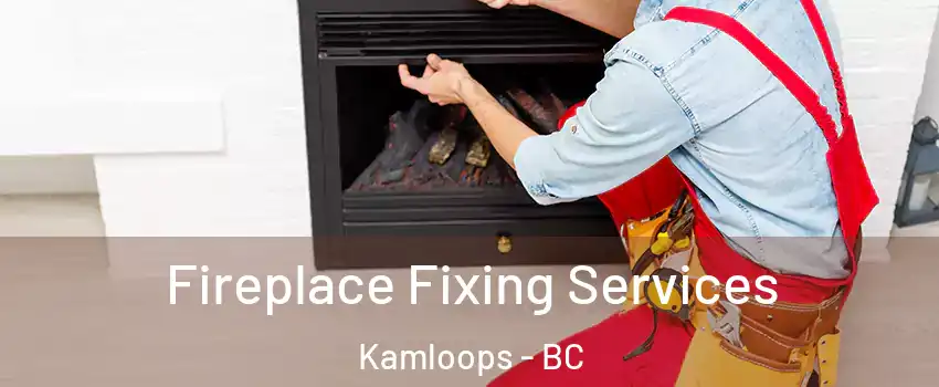  Fireplace Fixing Services Kamloops - BC