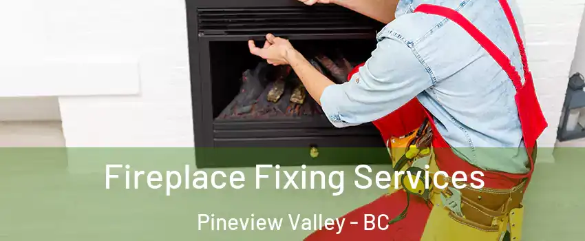  Fireplace Fixing Services Pineview Valley - BC