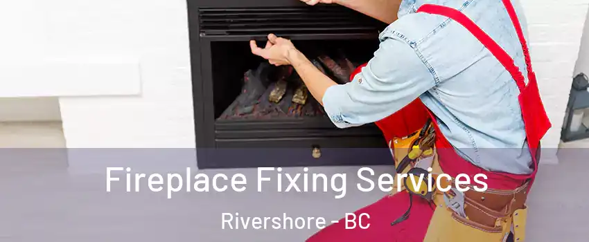  Fireplace Fixing Services Rivershore - BC