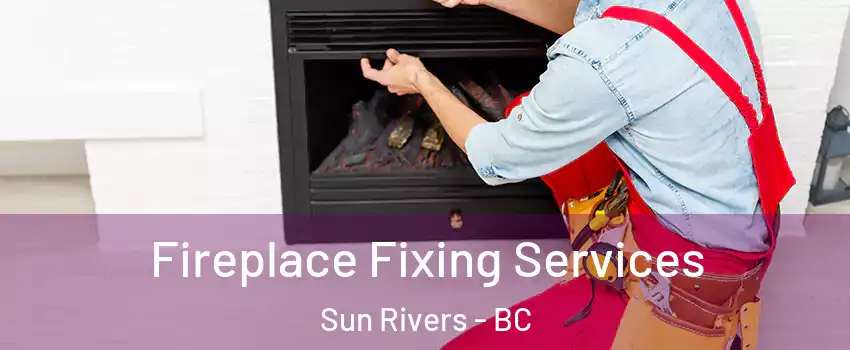  Fireplace Fixing Services Sun Rivers - BC