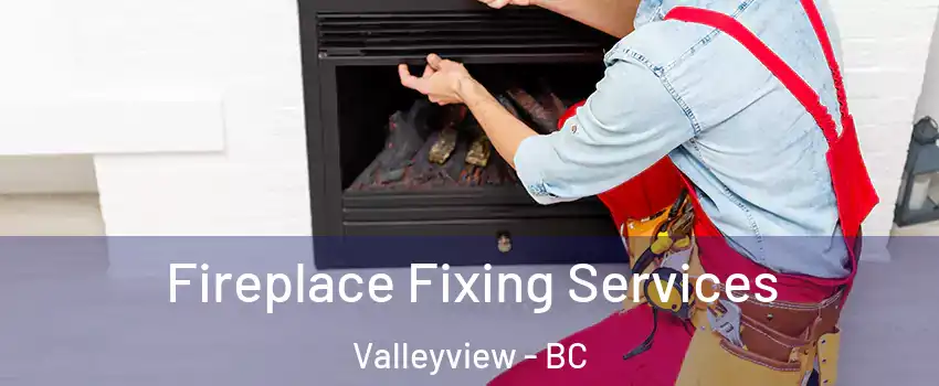  Fireplace Fixing Services Valleyview - BC