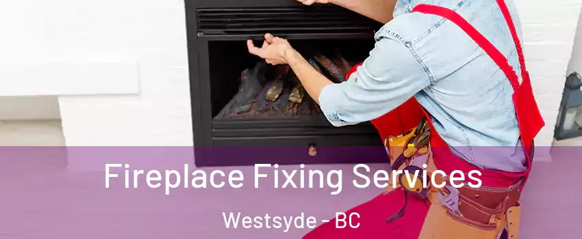  Fireplace Fixing Services Westsyde - BC