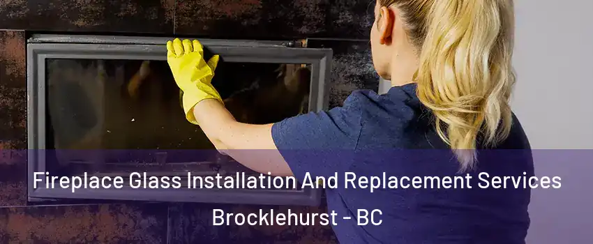  Fireplace Glass Installation And Replacement Services Brocklehurst - BC