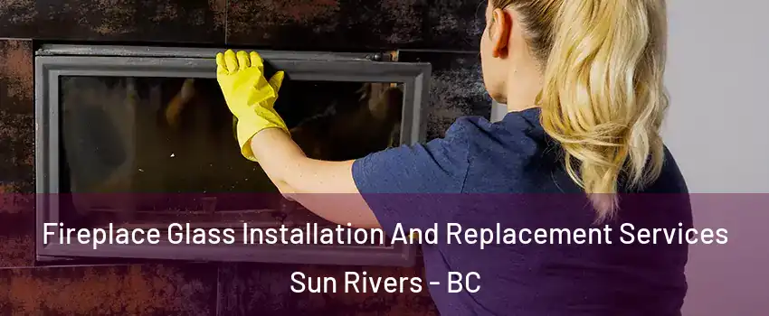  Fireplace Glass Installation And Replacement Services Sun Rivers - BC