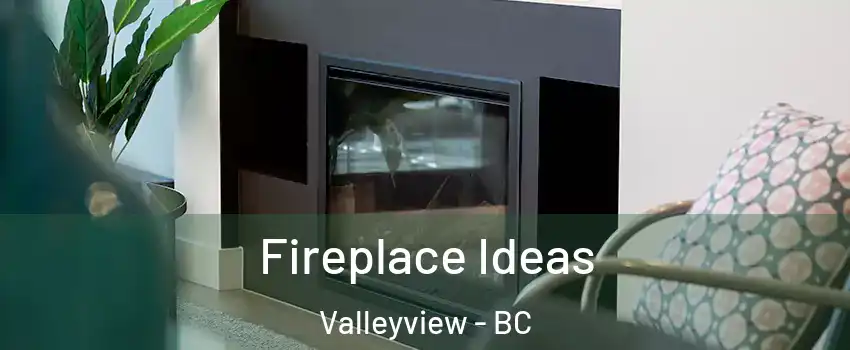  Fireplace Ideas Valleyview - BC