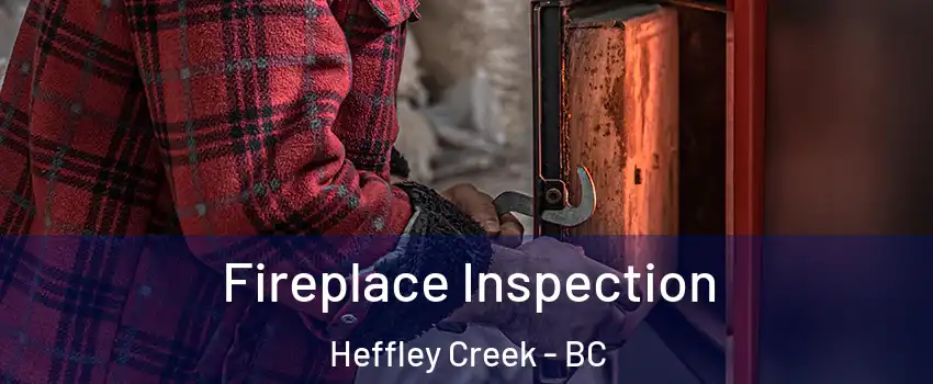  Fireplace Inspection Heffley Creek - BC