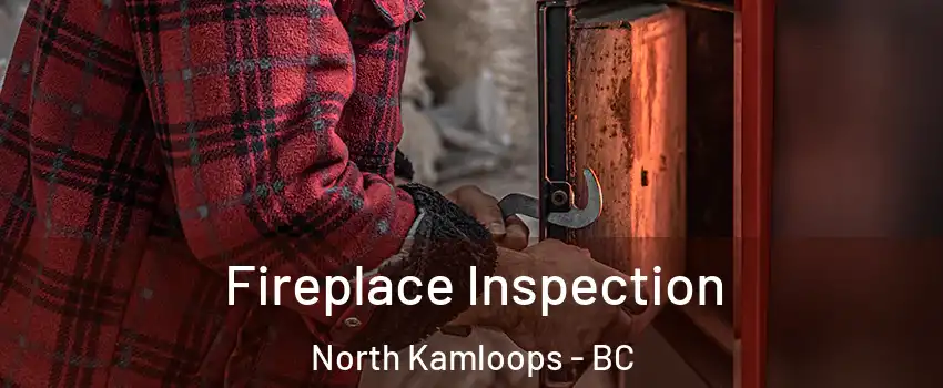  Fireplace Inspection North Kamloops - BC