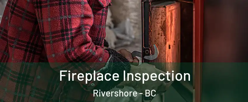  Fireplace Inspection Rivershore - BC