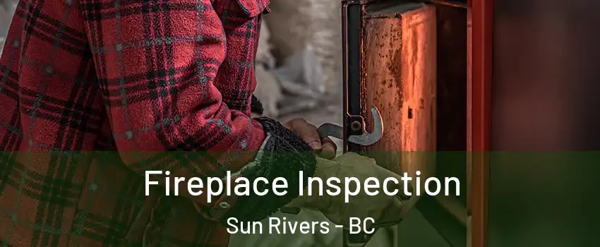  Fireplace Inspection Sun Rivers - BC
