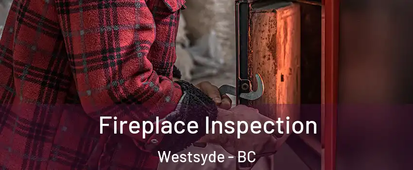  Fireplace Inspection Westsyde - BC