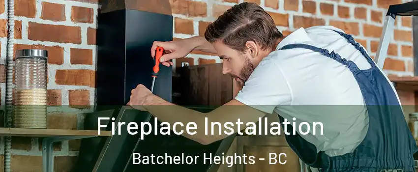  Fireplace Installation Batchelor Heights - BC