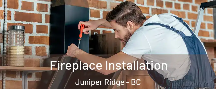  Fireplace Installation Juniper Ridge - BC