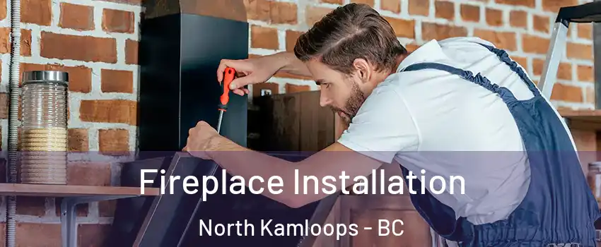  Fireplace Installation North Kamloops - BC