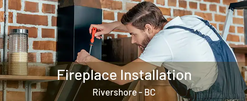  Fireplace Installation Rivershore - BC