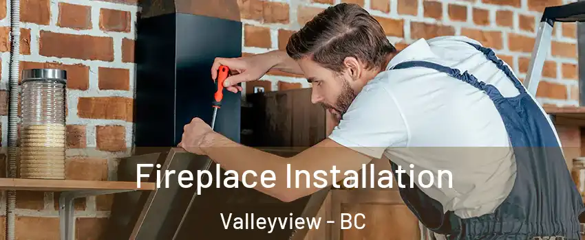  Fireplace Installation Valleyview - BC