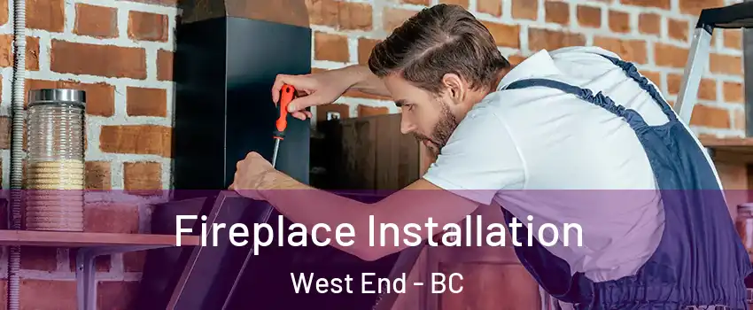  Fireplace Installation West End - BC