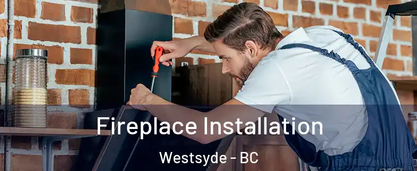  Fireplace Installation Westsyde - BC