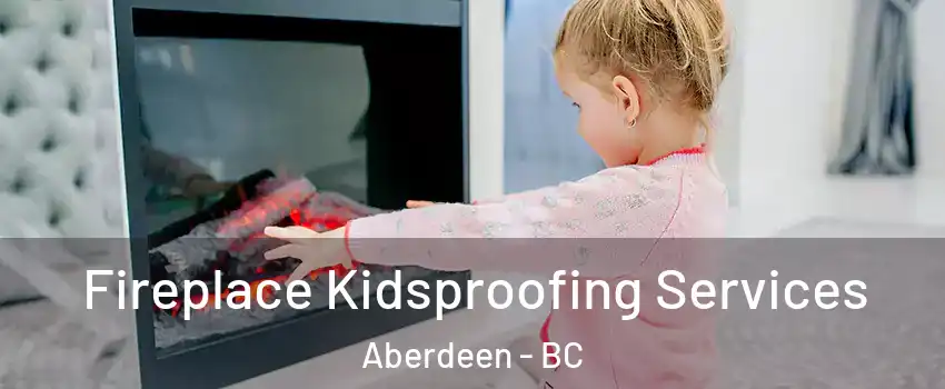  Fireplace Kidsproofing Services Aberdeen - BC