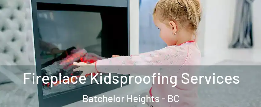 Fireplace Kidsproofing Services Batchelor Heights - BC