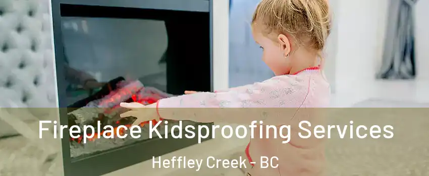 Fireplace Kidsproofing Services Heffley Creek - BC