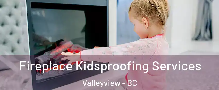  Fireplace Kidsproofing Services Valleyview - BC