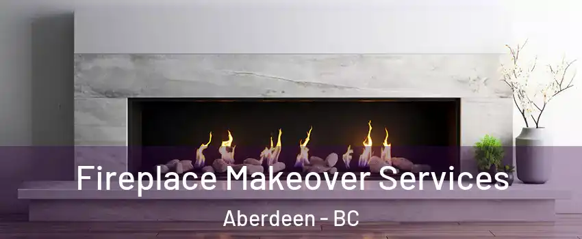 Fireplace Makeover Services Aberdeen - BC