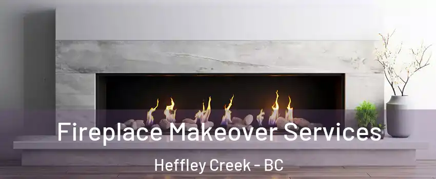 Fireplace Makeover Services Heffley Creek - BC