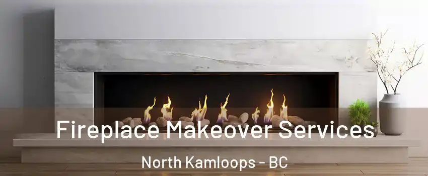Fireplace Makeover Services North Kamloops - BC