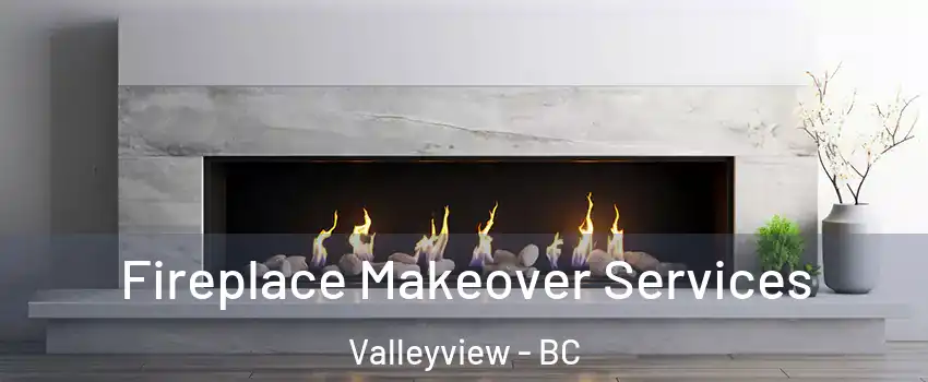 Fireplace Makeover Services Valleyview - BC