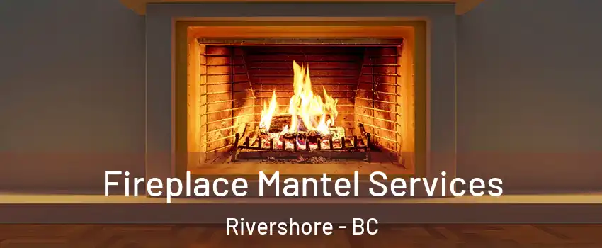  Fireplace Mantel Services Rivershore - BC