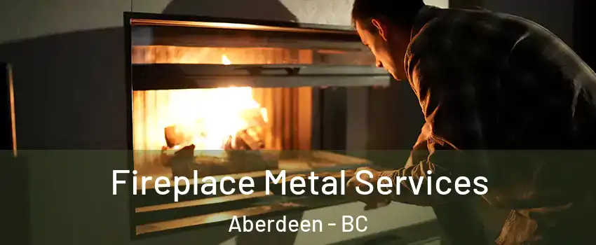 Fireplace Metal Services Aberdeen - BC