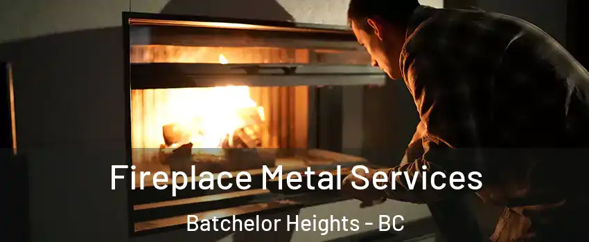 Fireplace Metal Services Batchelor Heights - BC
