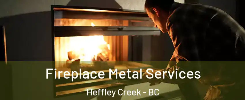 Fireplace Metal Services Heffley Creek - BC