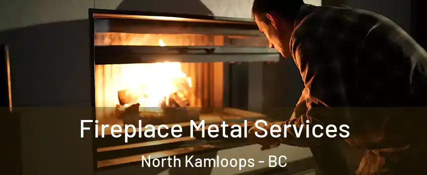 Fireplace Metal Services North Kamloops - BC