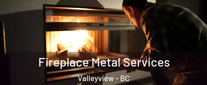 Fireplace Metal Services Valleyview - BC
