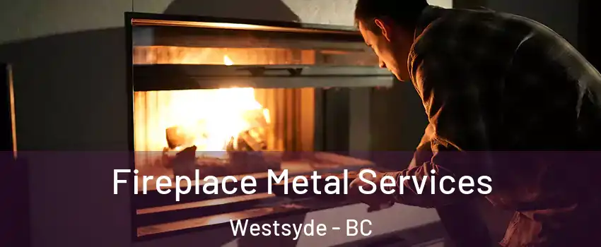 Fireplace Metal Services Westsyde - BC