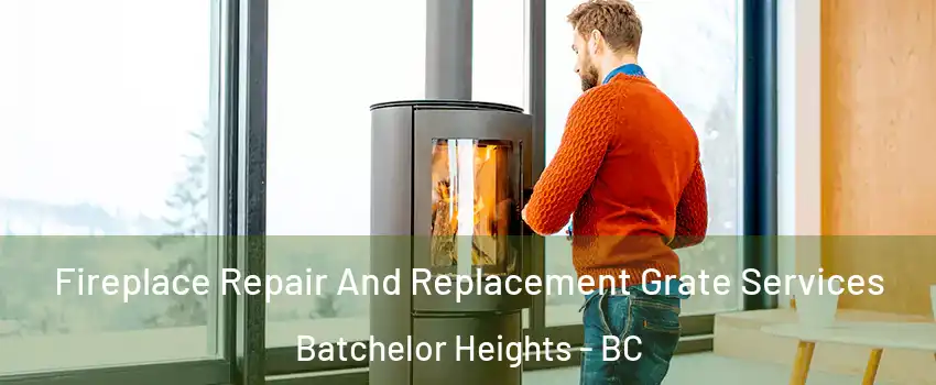  Fireplace Repair And Replacement Grate Services Batchelor Heights - BC