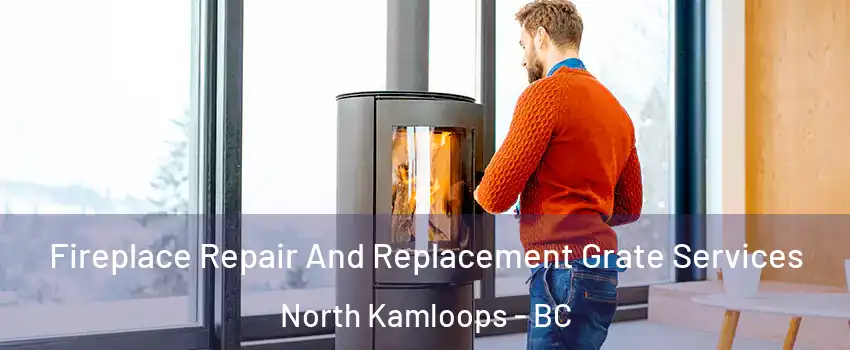  Fireplace Repair And Replacement Grate Services North Kamloops - BC