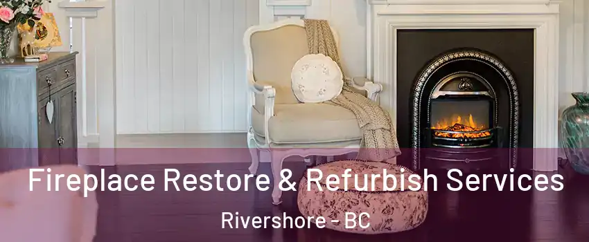 Fireplace Restore & Refurbish Services Rivershore - BC