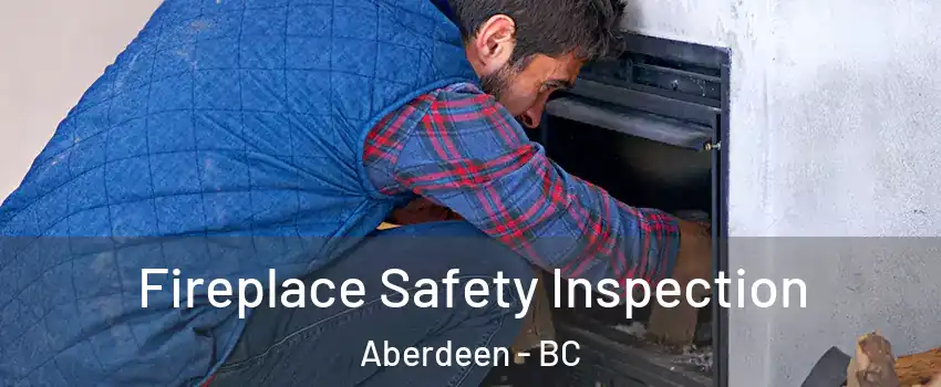 Fireplace Safety Inspection Aberdeen - BC