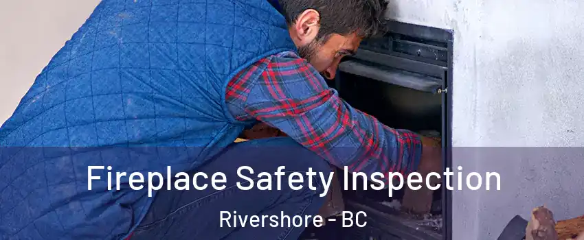 Fireplace Safety Inspection Rivershore - BC