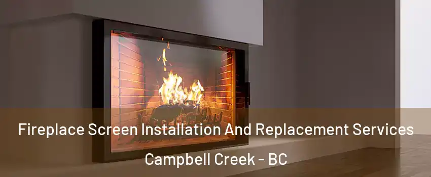 Fireplace Screen Installation And Replacement Services Campbell Creek - BC