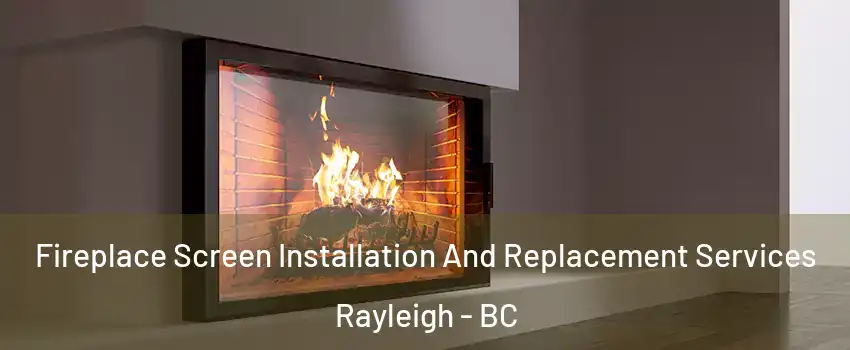 Fireplace Screen Installation And Replacement Services Rayleigh - BC