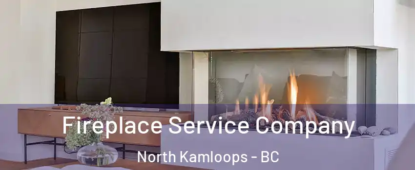 Fireplace Service Company North Kamloops - BC