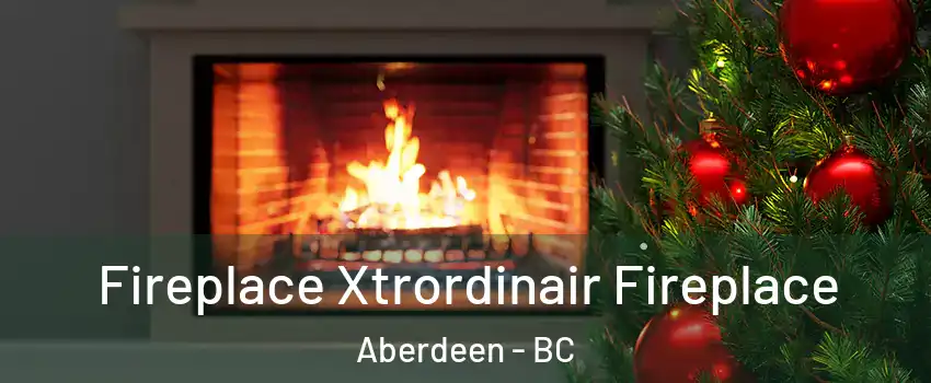Fireplace Xtrordinair Fireplace Aberdeen - BC