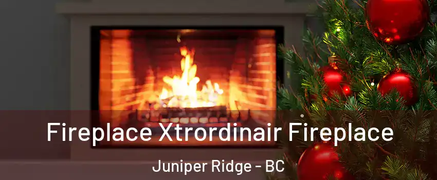 Fireplace Xtrordinair Fireplace Juniper Ridge - BC