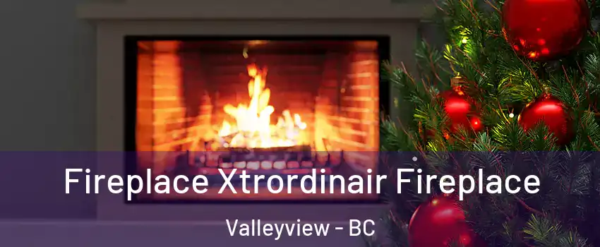 Fireplace Xtrordinair Fireplace Valleyview - BC