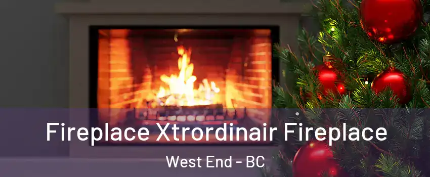 Fireplace Xtrordinair Fireplace West End - BC