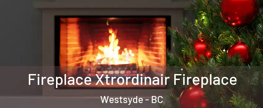 Fireplace Xtrordinair Fireplace Westsyde - BC